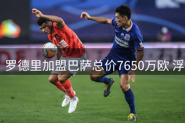 罗德里加盟巴萨总价7650万欧 浮动条款曝光